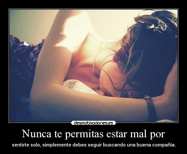 Nunca te permitas estar mal por -