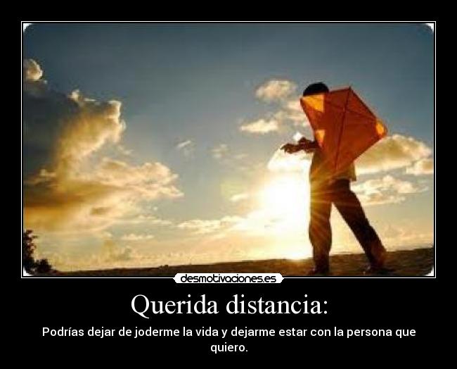 Querida distancia: - Podrías dejar de joderme la vida y dejarme estar con la persona que quiero.