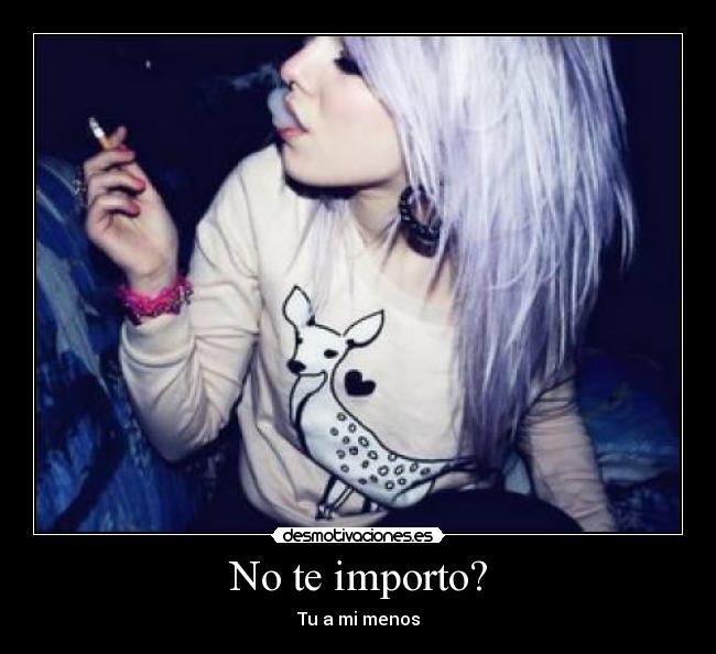 No te importo? - Tu a mi menos
