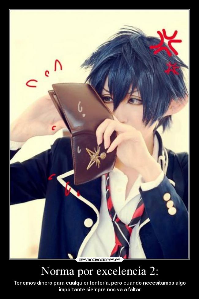 Norma por excelencia 2: - Tenemos dinero para cualquier tontería, pero cuando necesitamos algo
importante siempre nos va a faltar