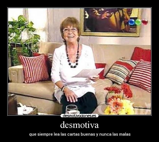 desmotiva - que siempre lea las cartas buenas y nunca las malas