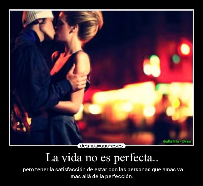 La vida no es perfecta.. - 