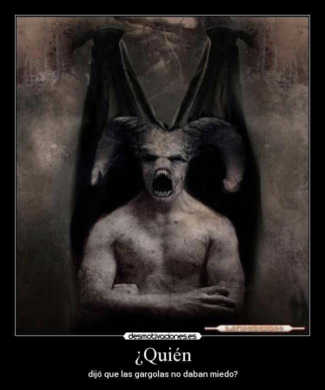 ¿Quién - dijó que las gargolas no daban miedo?