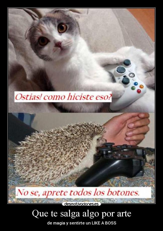 Que te salga algo por arte - de magia y sentirte un LIKE A BOSS