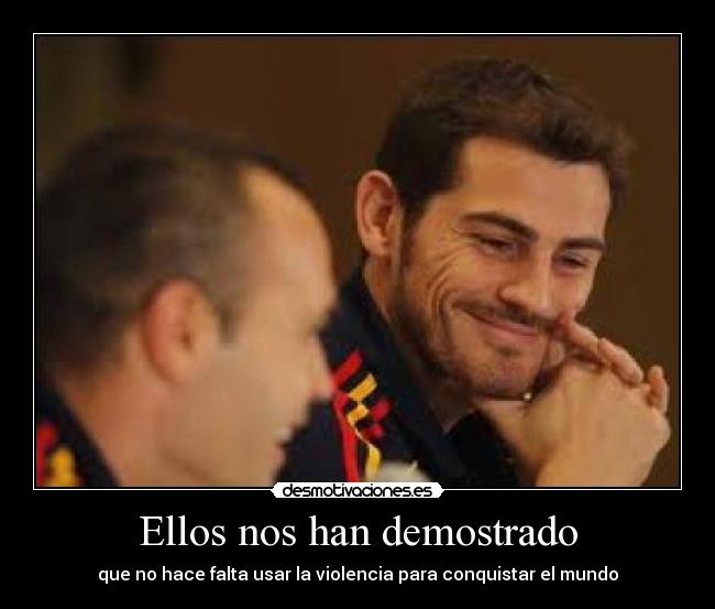 Ellos nos han demostrado - que no hace falta usar la violencia para conquistar el mundo