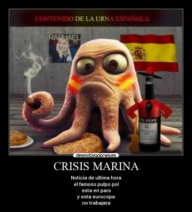 CRISIS MARINA - Noticia de ultima hora
el famoso pulpo pol
esta en paro
y esta eurocopa
no trabajara