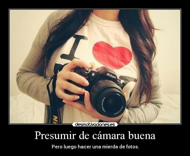 Presumir de cámara buena -