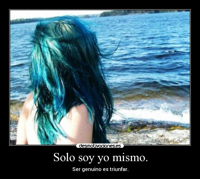 Solo soy yo mismo. - Ser genuino es triunfar.