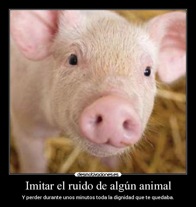 Imitar el ruido de algún animal -