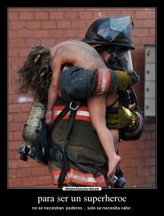 para ser un superheroe - no se necesitan poderes ... solo se necesita valor .