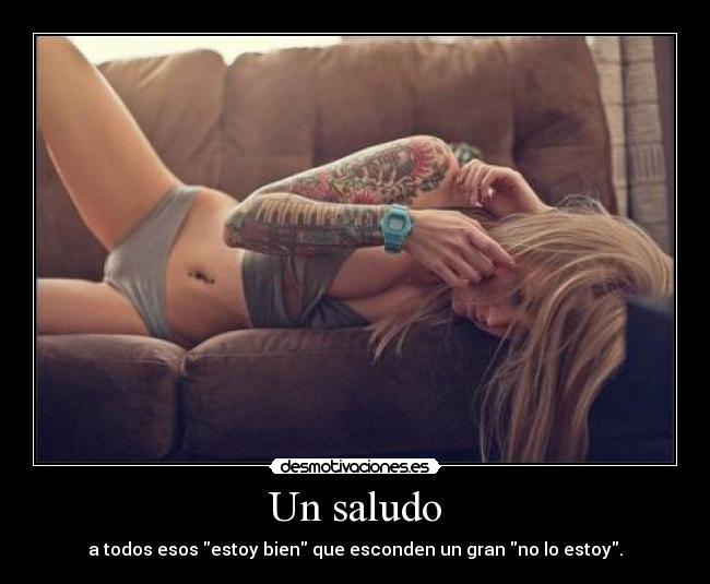 Un saludo - a todos esos estoy bien que esconden un gran no lo estoy.
