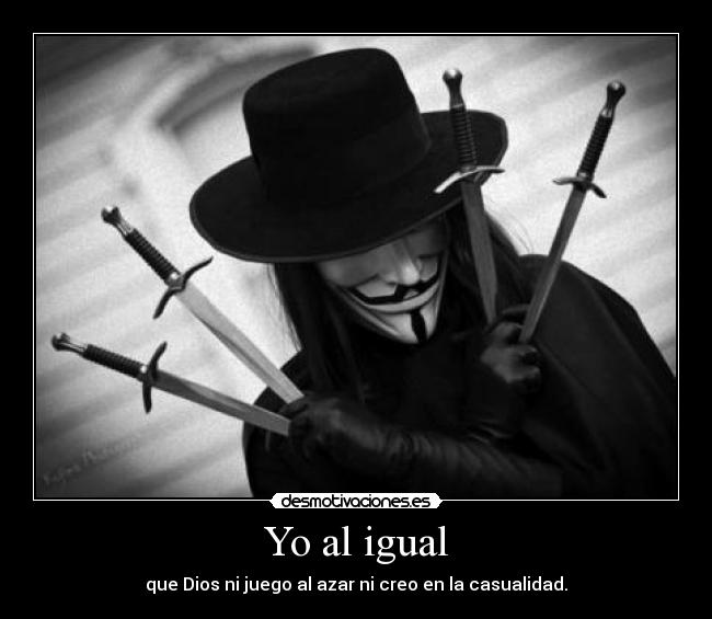 Yo al igual - que Dios ni juego al azar ni creo en la casualidad.