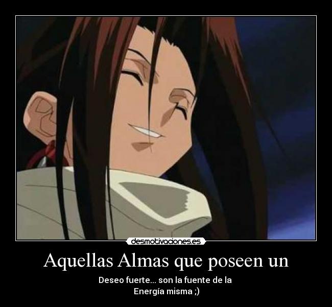 Aquellas Almas que poseen un - Deseo fuerte... son la fuente de la
Energía misma ;)