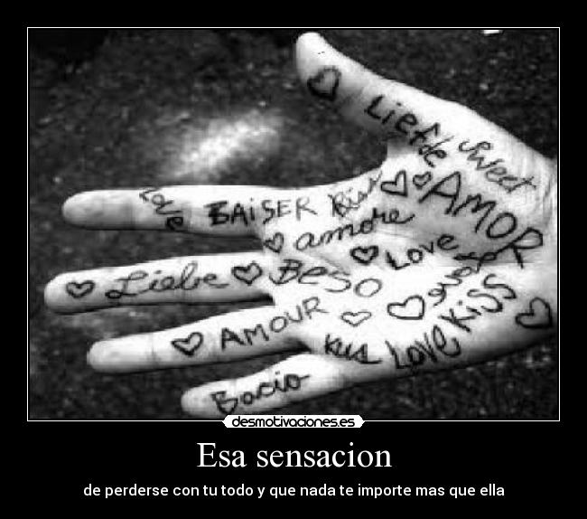 Esa sensacion - de perderse con tu todo y que nada te importe mas que ella