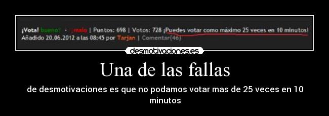 Una de las fallas - de desmotivaciones es que no podamos votar mas de 25 veces en 10 minutos