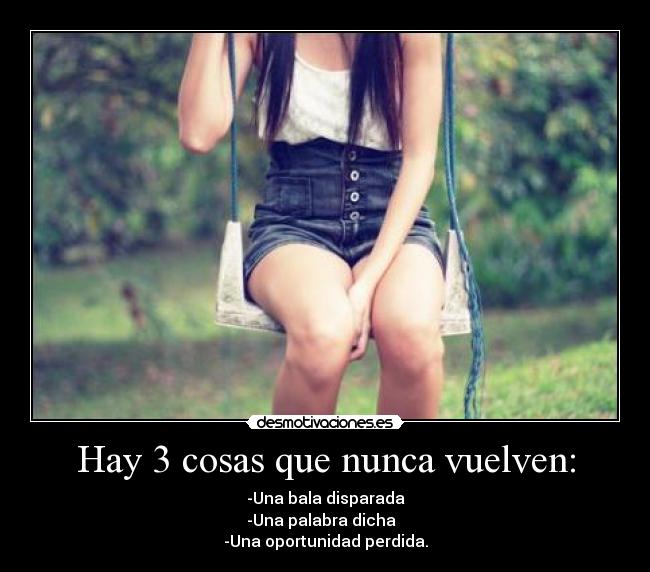 Hay 3 cosas que nunca vuelven: - 