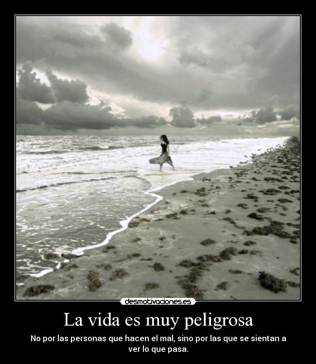 La vida es muy peligrosa -