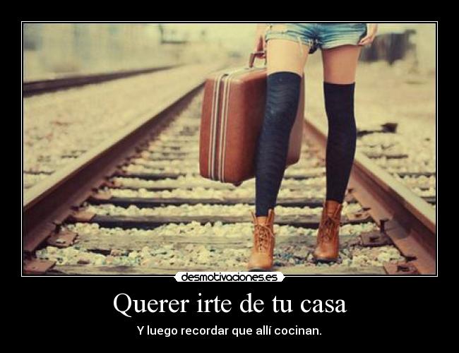 Querer irte de tu casa -