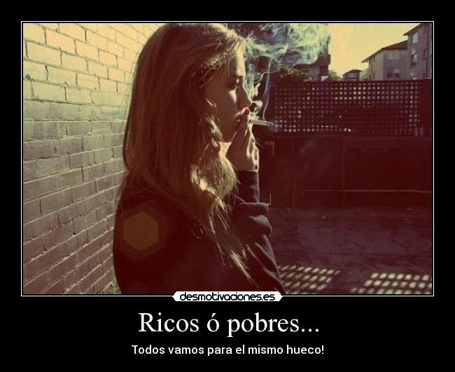 Ricos ó pobres... - Todos vamos para el mismo hueco!