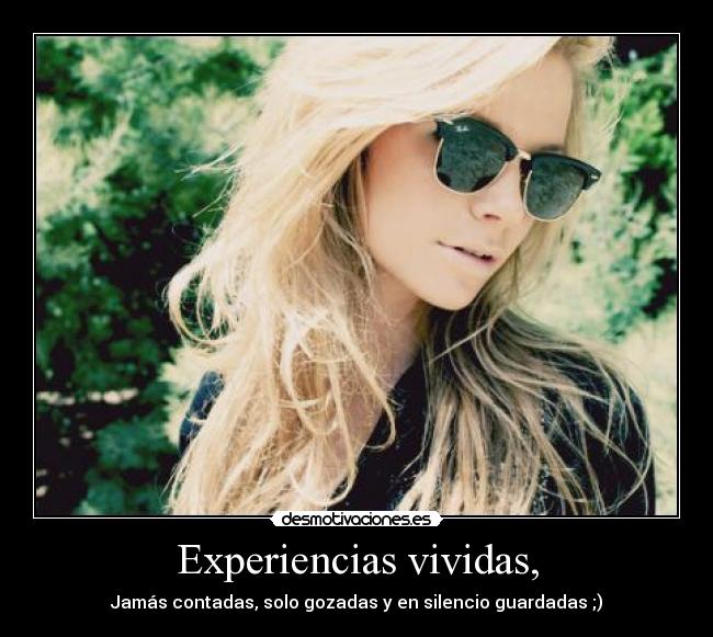 Experiencias vividas, - Jamás contadas, solo gozadas y en silencio guardadas ;)