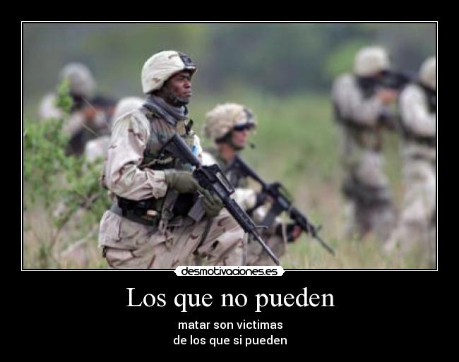 Los que no pueden - matar son victimas
de los que si pueden