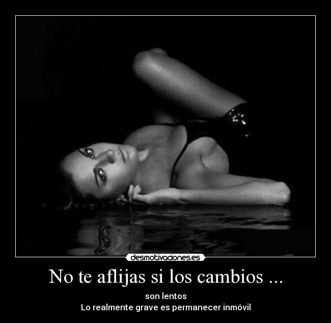 No te aflijas si los cambios ... -