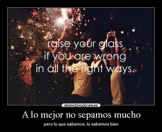 A lo mejor no sepamos mucho - pero lo que sabemos, lo sabemos bien