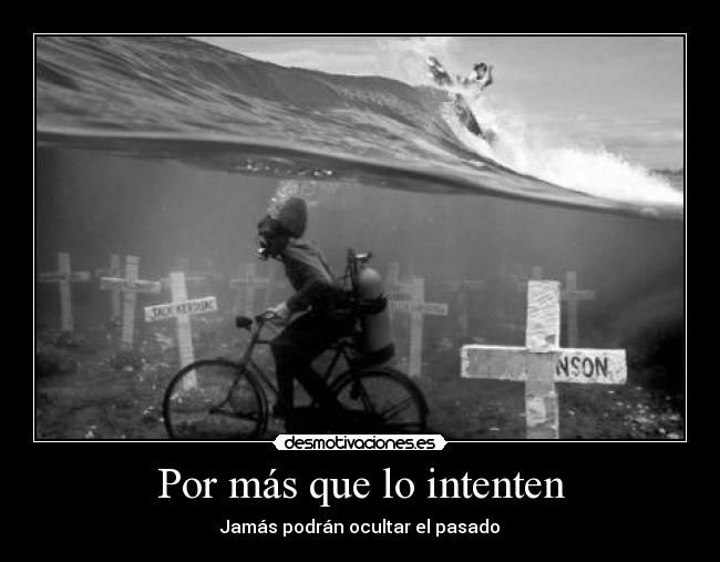 Por más que lo intenten - Jamás podrán ocultar el pasado