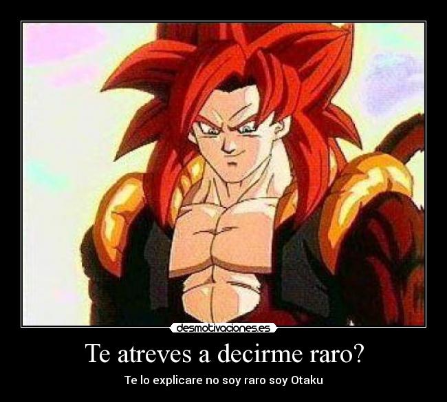 Te atreves a decirme raro? - 