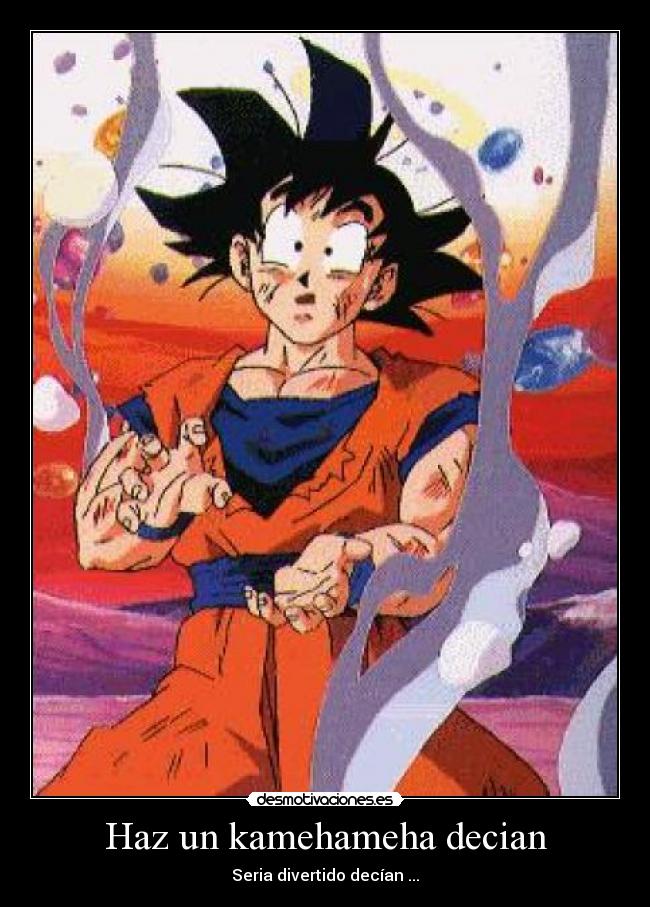 Haz un kamehameha decian - Seria divertido decían ...