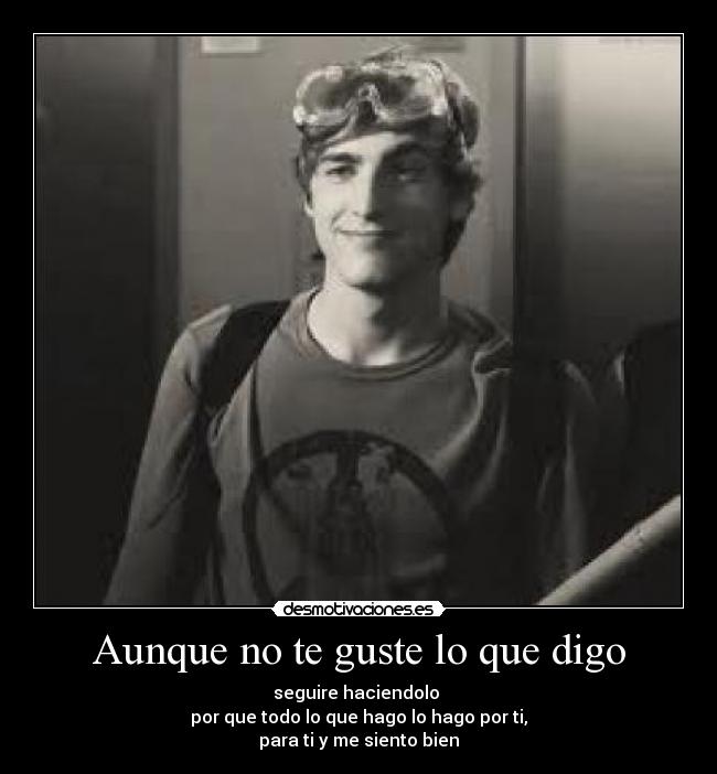 Aunque no te guste lo que digo -