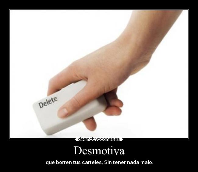 Desmotiva - que borren tus carteles, Sin tener nada malo.