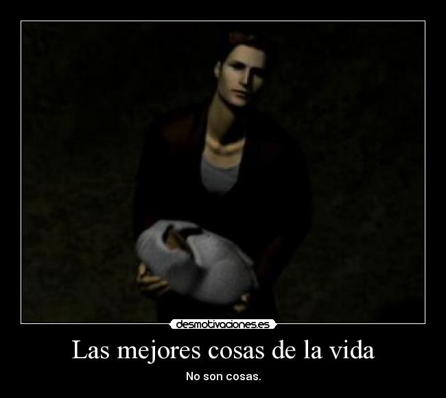 Las mejores cosas de la vida - No son cosas.