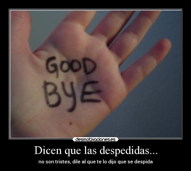 Dicen que las despedidas... - no son tristes, dile al que te lo dijo que se despida