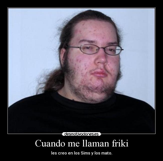Cuando me llaman friki -