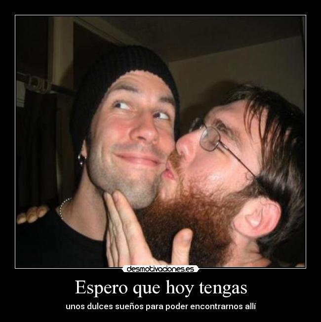 Espero que hoy tengas - unos dulces sueños para poder encontrarnos allí