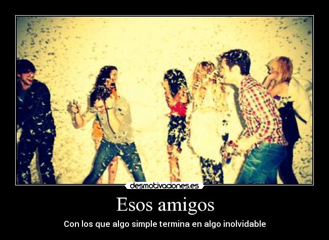 Esos amigos - Con los que algo simple termina en algo inolvidable