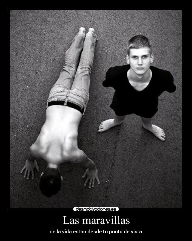 Las maravillas - de la vida están desde tu punto de vista.