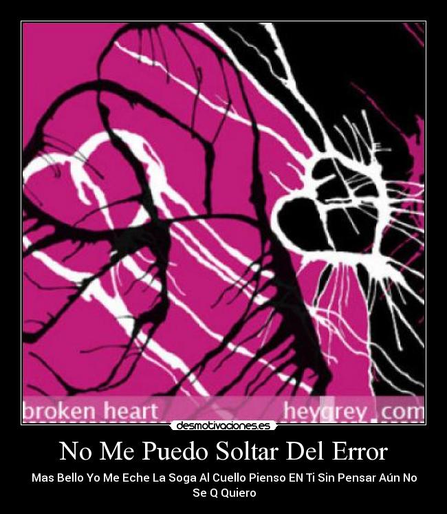 No Me Puedo Soltar Del Error - Mas Bello Yo Me Eche La Soga Al Cuello Pienso EN Ti Sin Pensar Aún No
Se Q Quiero