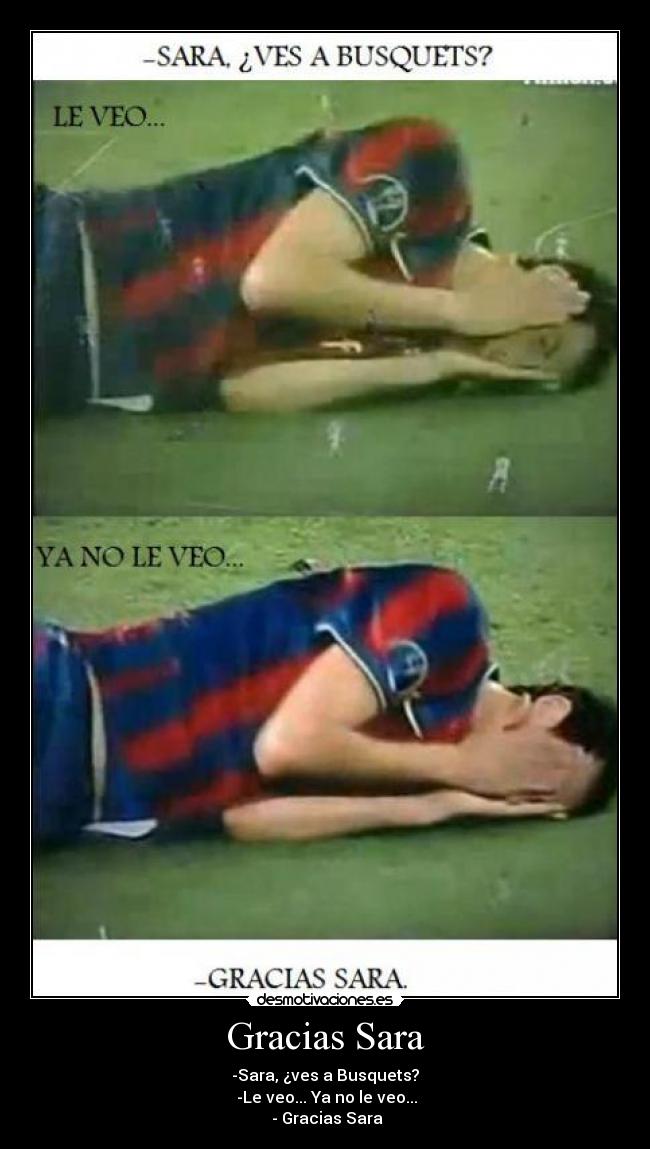 Gracias Sara - -Sara, ¿ves a Busquets?
 -Le veo... Ya no le veo...
 - Gracias Sara