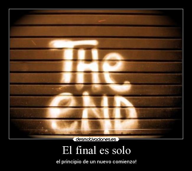 El final es solo - el principio de un nuevo comienzo!