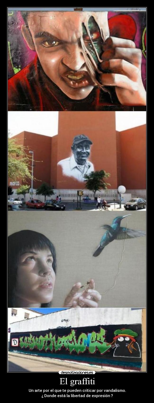 El graffiti - Un arte por el que te pueden criticar por vandalismo.
¿ Donde está la libertad de expresión ?