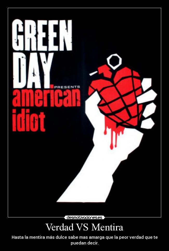 Verdad VS Mentira - Hasta la mentira más dulce sabe mas amarga que la peor verdad que te puedan decir.