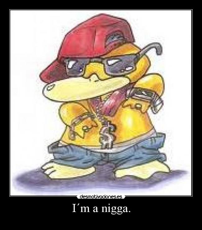 I´m a nigga. - 