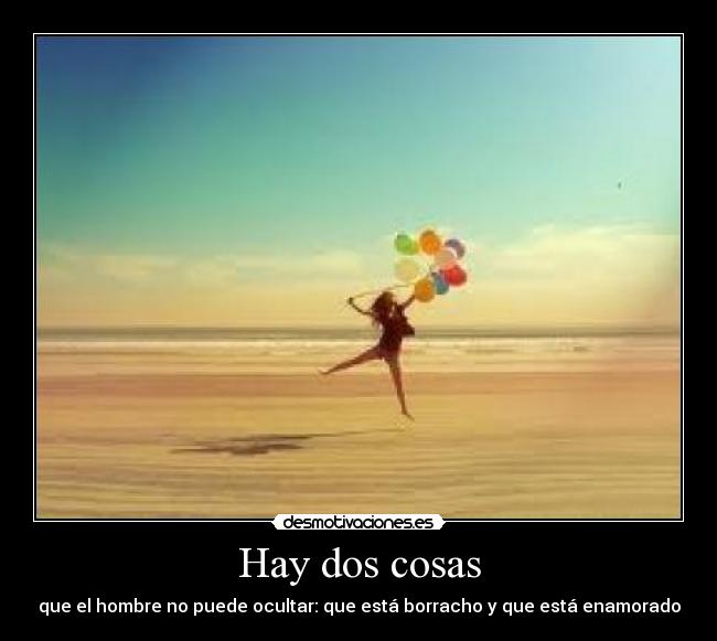 Hay dos cosas - que el hombre no puede ocultar: que está borracho y que está enamorado