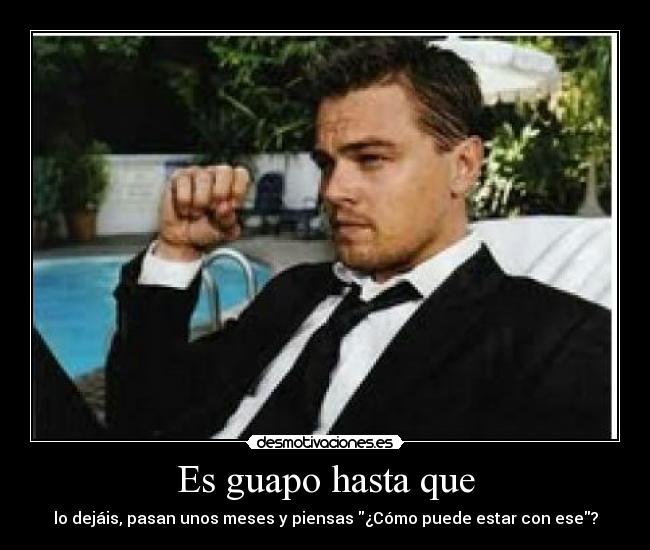 Es guapo hasta que -