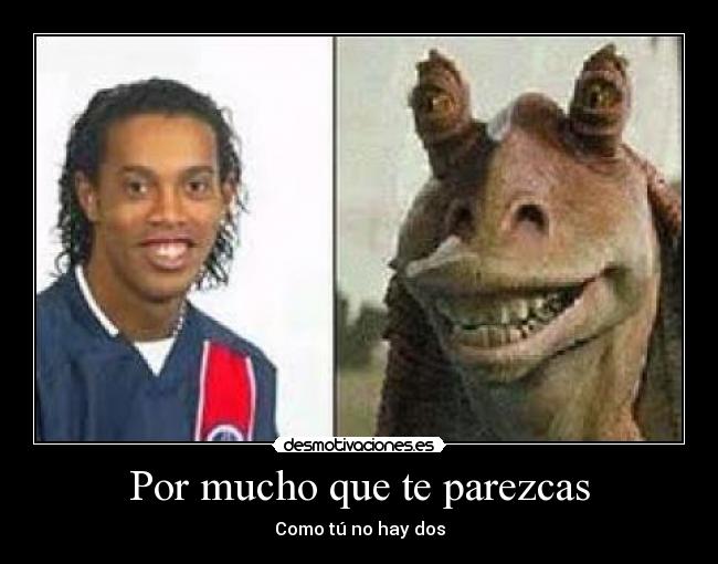 Por mucho que te parezcas -