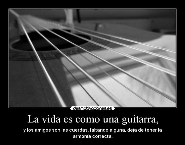 La vida es como una guitarra, -
