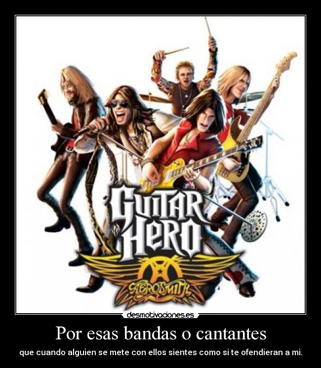Por esas bandas o cantantes - que cuando alguien se mete con ellos sientes como si te ofendieran a mi.