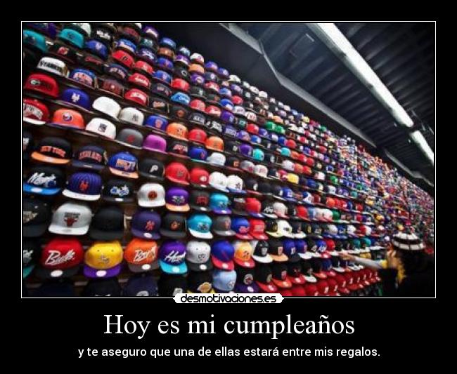 Hoy es mi cumpleaños - y te aseguro que una de ellas estará entre mis regalos.